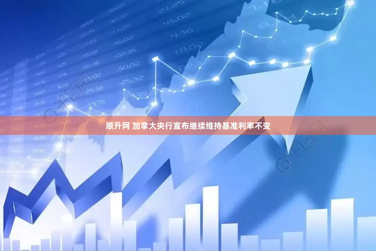 顺升网 加拿大央行宣布继续维持基准利率不变